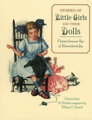 Stories of Little Girls and Their Dolls: Classics from an Age of Remembered Joy Selected from St. Nicholas Magazine - Carroll, William C, and Carroll, William (Selected by)