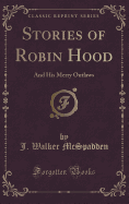 Stories of Robin Hood: And His Merry Outlaws (Classic Reprint)