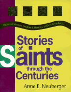 Stories of Saints Through the Centuries: Mystics & Martyrs, Healers & Hermits, Soldiers & Seekers... - Neuberger, Anne E