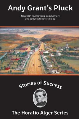 Stories of Success: Andy Grant's Pluck (Illustrated) - Kanfer, Stefan (Introduction by), and Newcombe, Rick (Foreword by), and Alger, Horatio, Jr.