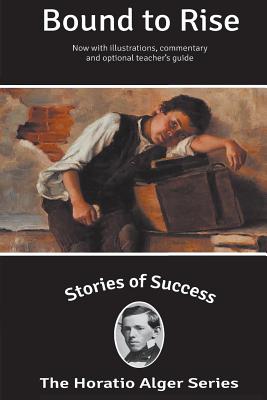 Stories of Success: Bound To Rise (Illustrated) - Kanfer, Stefan (Introduction by), and Newcombe, Rick (Foreword by), and Alger, Horatio, Jr.