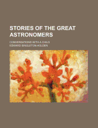 Stories of the Great Astronomers; Conversations with a Child