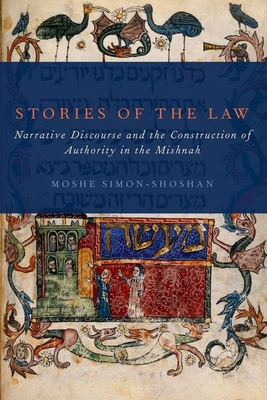 Stories of the Law: Narrative Discourse and the Construction of Authority in the Mishnah - Simon-Shoshan, Moshe