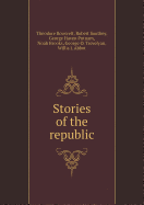 Stories of the Republic - Roosvelt, Theodore, and Southey, Robert, and Putnam, George Haven