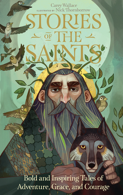 Stories of the Saints: Bold and Inspiring Tales of Adventure, Grace, and Courage - Wallace, Carey