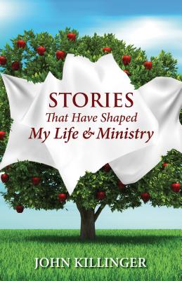 Stories That Have Shaped My Life & Ministry - Killinger, John