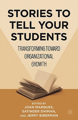 Stories to Tell Your Students: Transforming toward Organizational Growth - Marques, Joan, and Dhiman, Satinder, and Biberman, Jerry