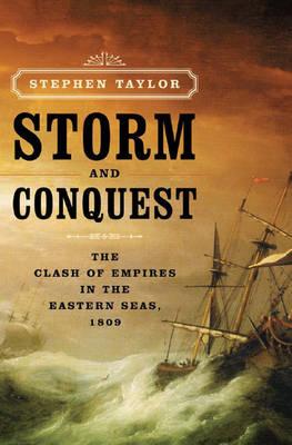 Storm and Conquest: The Clash of Empires in the Eastern Seas, 1809 - Taylor, Stephen
