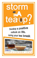 Storm in a Teacup?: Develop a Positive Outlook on Life, During Your Tea Break