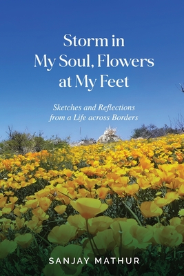 Storm in My Soul, Flowers at My Feet: Sketches and Reflections from a Life across Borders - Sanjay Mathur