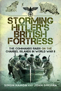 Storming Hitler's British Fortress: The Commando Raids on the Channel Islands in World War II
