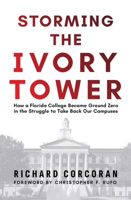 Storming the Ivory Tower: How a Florida College Became Ground Zero in the Struggle to Take Back Our Campuses - Corcoran, Richard, and Rufo, Christopher F (Foreword by)