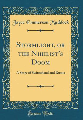 Stormlight, or the Nihilist's Doom: A Story of Switzerland and Russia (Classic Reprint) - Muddock, Joyce Emmerson