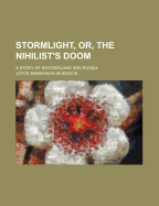 Stormlight, Or, the Nihilist's Doom: A Story of Switzerland and Russia