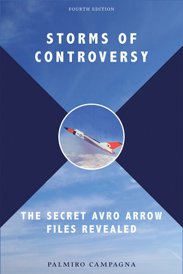 Storms of Controversy: The Secret Avro Arrow Files Revealed - Campagna, Palmiro, and Rohmer, Richard (Foreword by)