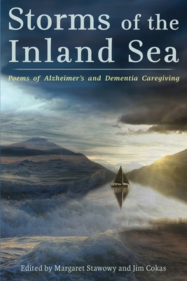 Storms of the Inland Sea: Poems of Alzheimer's and Dementia Caregiving - Stawowy, Margaret (Editor), and Cokas, Jim (Editor)