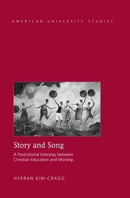 Story and Song: A Postcolonial Interplay between Christian Education and Worship - Kim-Cragg, Hyeran