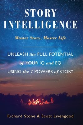 Story Intelligence: Master Story, Master Life - Stone, Richard, and Livengood, Scott