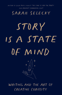 Story Is a State of Mind: Writing and the Art of Creative Curiosity