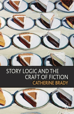 Story Logic and the Craft of Fiction - Brady, Catherine