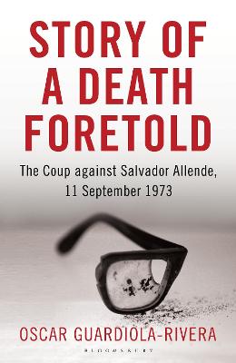Story of a Death Foretold: The Coup against Salvador Allende, 11 September 1973 - Guardiola-Rivera, Oscar
