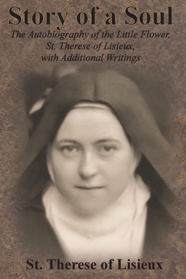 Story of a Soul: The Autobiography of the Little Flower, St. Therese of Lisieux, with Additional Writings - St Therese of Lisieux, and Taylor, Thomas (Translated by)