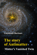 Story Of Antimatter, The: Matter's Vanished Twin