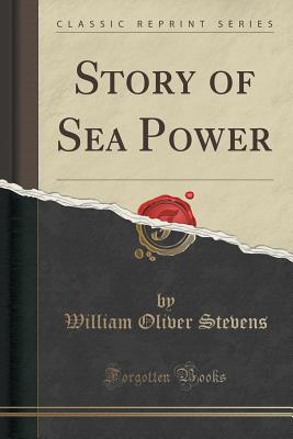 Story of Sea Power (Classic Reprint) - Stevens, William Oliver