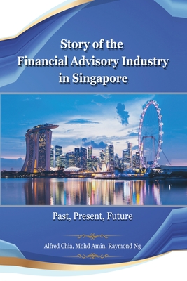 Story of the Financial Advisory Industry in Singapore: Past, Present, Future - Mohdamin, and Alfredchia, and Raymondng