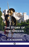 Story of the Greeks: A History of Ancient Greece for Children; the Athenians, Spartans, their Cultures, Wars and Gods