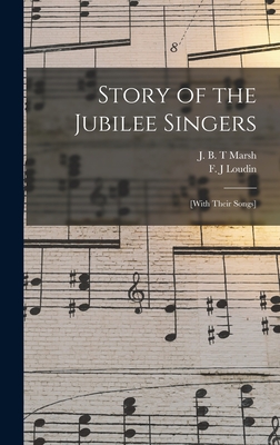 Story of the Jubilee Singers: [with Their Songs] - Marsh, J B T (Creator), and Loudin, F J (Creator)