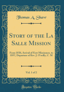 Story of the La Salle Mission, Vol. 1 of 2: From 1838, Arrival of First Missioners, to 1857, Departure of REV. J. O'Reilly, C. M (Classic Reprint)