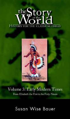 Story of the World, Vol. 3: History for the Classical Child: Early Modern Times - Bauer, Susan Wise