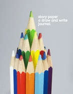 Story Paper A Draw and Write Journal: 150 pages 8.5 x 11 Elementary Notebook with Picture Space and Primary Writing lines for Children in kindergarten through Third Grade