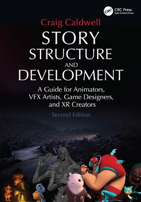 Story Structure and Development: A Guide for Animators, VFX Artists, Game Designers, and XR Creators - Caldwell, Craig