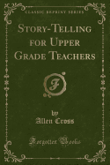 Story-Telling for Upper Grade Teachers (Classic Reprint)