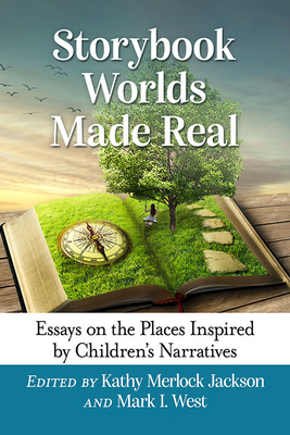 Storybook Worlds Made Real: Essays on the Places Inspired by Children's Narratives - Jackson, Kathy Merlock (Editor), and West, Mark I (Editor)