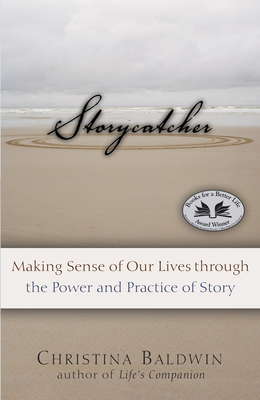 Storycatcher: Making Sense of Our Lives Through the Power and Practice of Story - Baldwin, Christina