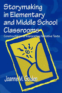 Storymaking in Elementary and Middle School Classrooms: Constructing and Interpreting Narrative Texts