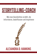 Storytelling-Coach: Wie man Geschichten erz?hlt, die informieren, beeinflussen und inspirieren