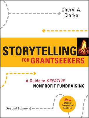 Storytelling for Grantseekers: A Guide to Creative Nonprofit Fundraising - Clarke, Cheryl A