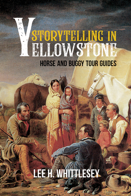Storytelling in Yellowstone: Horse and Buggy Tour Guides - Whittlesey, Lee H