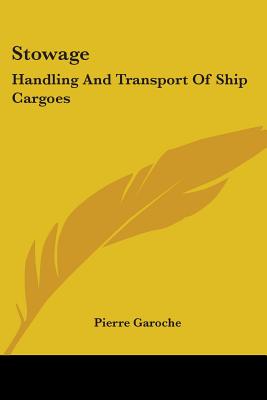 Stowage: Handling and Transport of Ship Cargoes - Garoche, Pierre