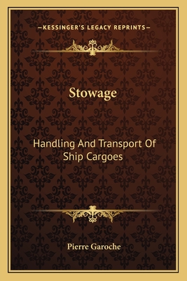 Stowage: Handling And Transport Of Ship Cargoes - Garoche, Pierre