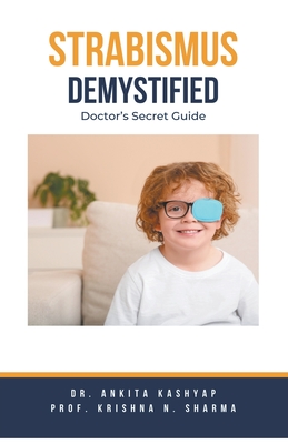 Strabismus Demystified: Doctor's Secret Guide - Kashyap, Ankita, Dr., and Sharma, Prof Krishna N