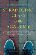 Straddling Class in the Academy: 26 Stories of Students, Administrators, and Faculty from Poor and Working-Class Backgrounds and Their Compelling Lessons for Higher Education Policy and Practice