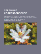 Stradling Correspondence: A Series of Letters Written in the Reign of Queen Elizabeth, with Notices of the Family of Stradling of St. Donat's Castle, Co. Glamorgan