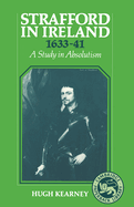 Strafford in Ireland 1633 1641: A Study in Absolutism