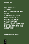 Strafproze?ordnung vom 1. Februar 1877 und Gerichtsverfassungsgesetz vom 27. Januar 1877 mit den Einf?hrungsgesetzen