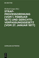 Strafprozessordnung [vom 1. Februar 1877] Und Gerichtsverfassungsgesetz [vom 27. Januar 1877]